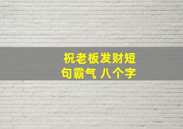 祝老板发财短句霸气 八个字